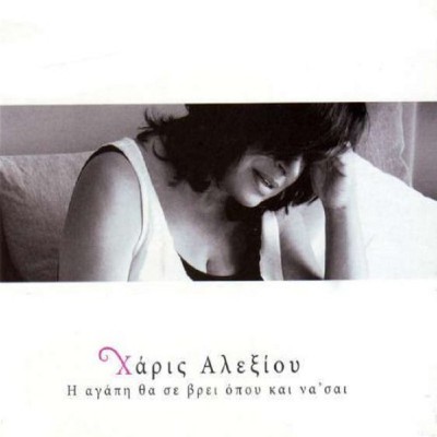 HARIS ALEXIOU  "I AGAPI THA SE VRI OPOU KAI NA SE"