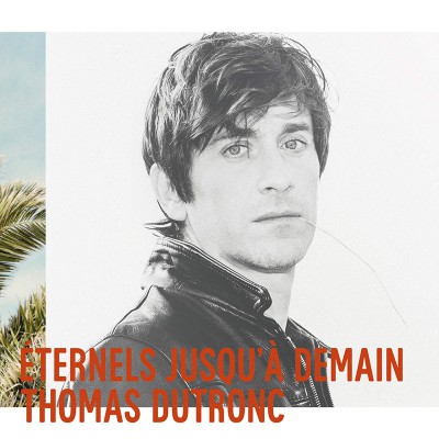 THOMAS DUTRONC  "ETERNELS JUSQU'A DEMAIN"