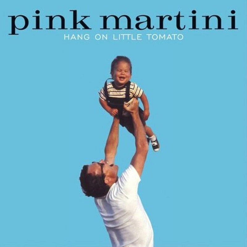 PINK MARTINI  "HANG ON LITTLE TOMATO"