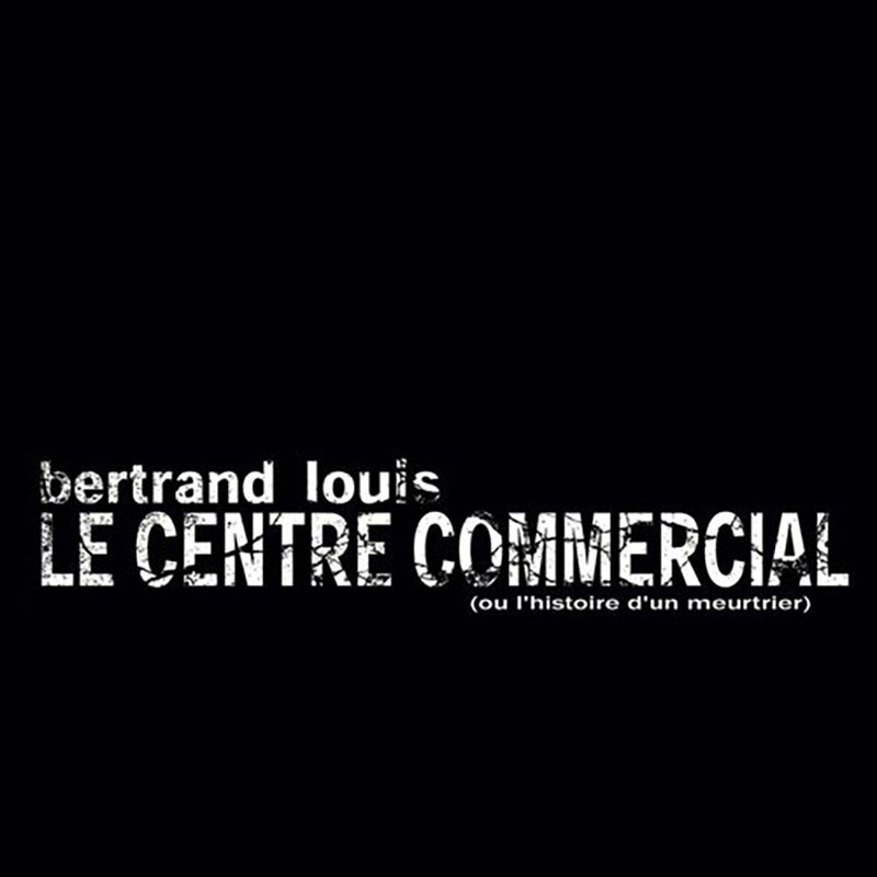 BERTRAND LOUIS  "LE CENTRE COMMERCIAL (OU L'HISTOIRE D'UN MEURTRIER)"