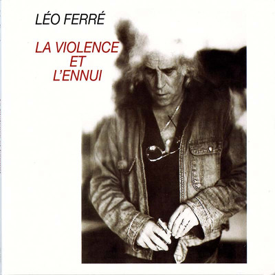 LÉO FERRÉ "LA VIOLENCE ET L'ENNUI"